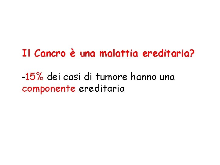 Il Cancro è una malattia ereditaria? -15% dei casi di tumore hanno una componente