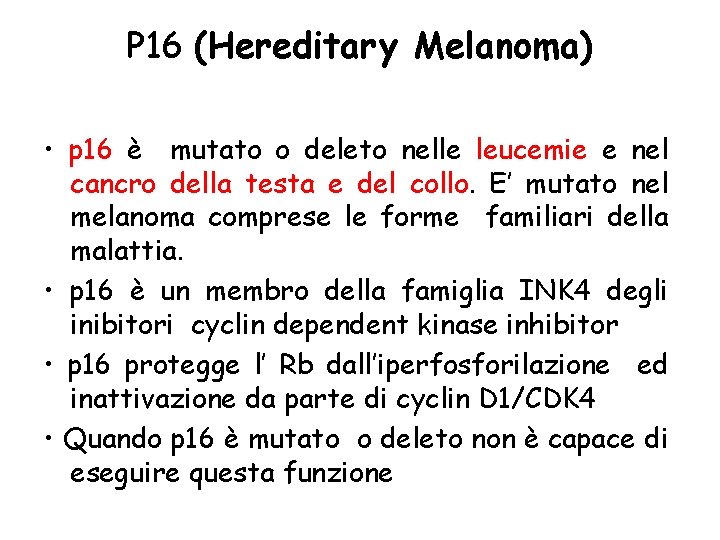 P 16 (Hereditary Melanoma) • p 16 è mutato o deleto nelle leucemie e