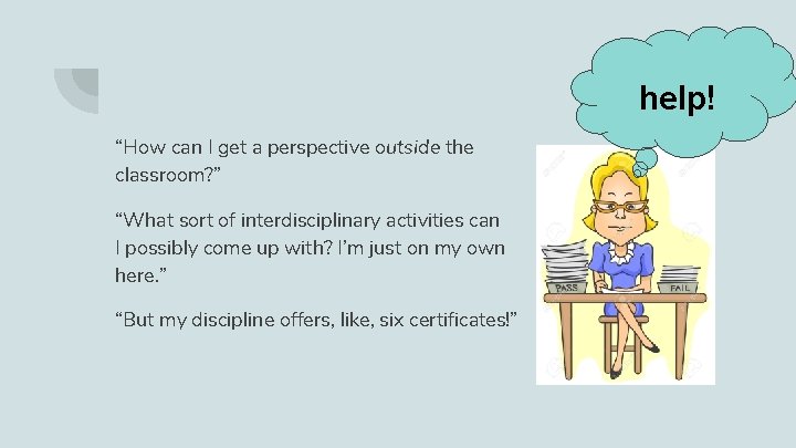 help! “How can I get a perspective outside the classroom? ” “What sort of