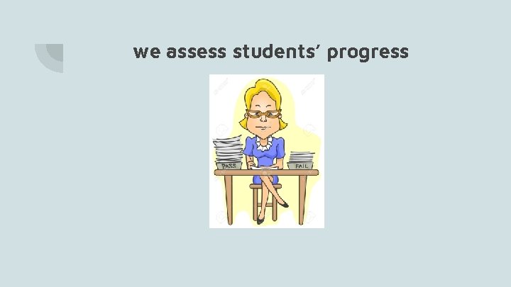 we assess students’ progress 