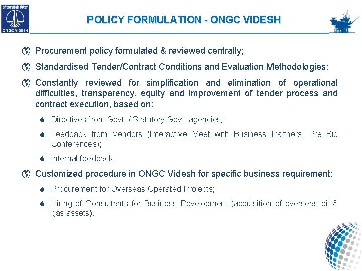 POLICY FORMULATION - ONGC VIDESH Procurement policy formulated & reviewed centrally; Standardised Tender/Contract Conditions