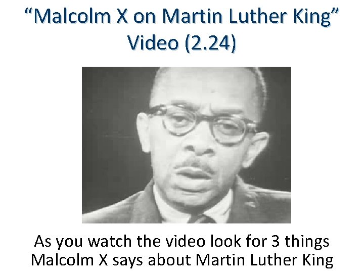 “Malcolm X on Martin Luther King” Video (2. 24) As you watch the video