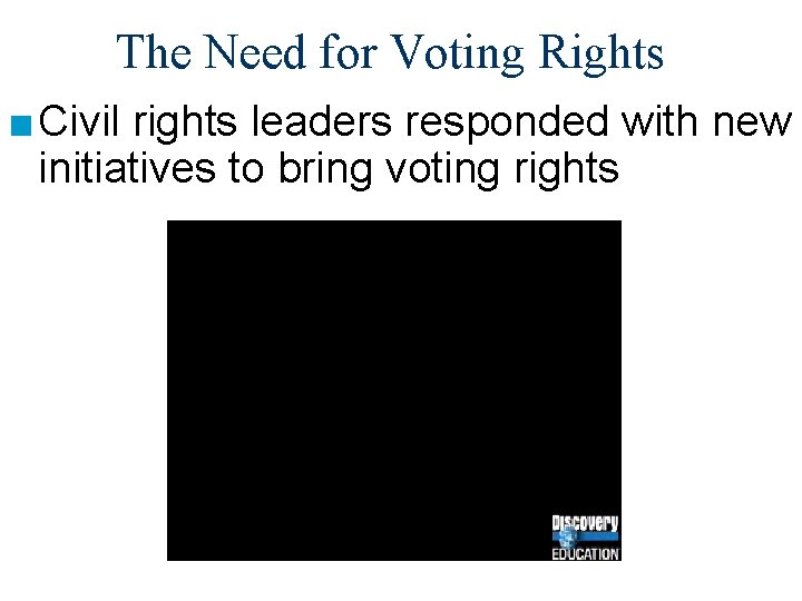 The Need for Voting Rights ■ Civil rights leaders responded with new initiatives to
