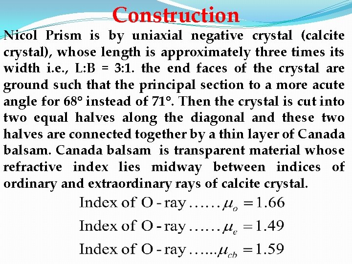 Construction Nicol Prism is by uniaxial negative crystal (calcite crystal), whose length is approximately