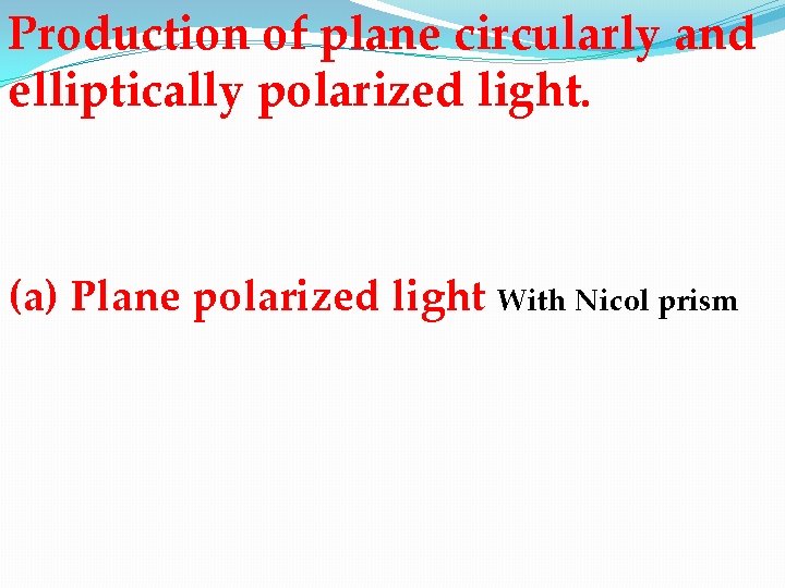 Production of plane circularly and elliptically polarized light. (a) Plane polarized light With Nicol