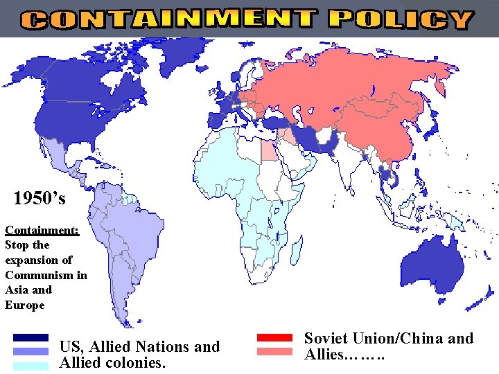 map/cold war 1950’s Containment: Stop the expansion of Communism in Asia and Europe US,