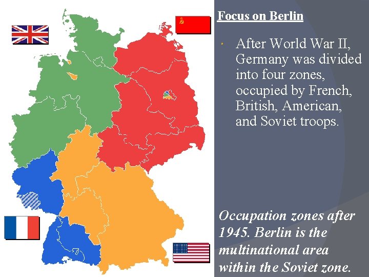 Focus on Berlin After World War II, Germany was divided into four zones, occupied