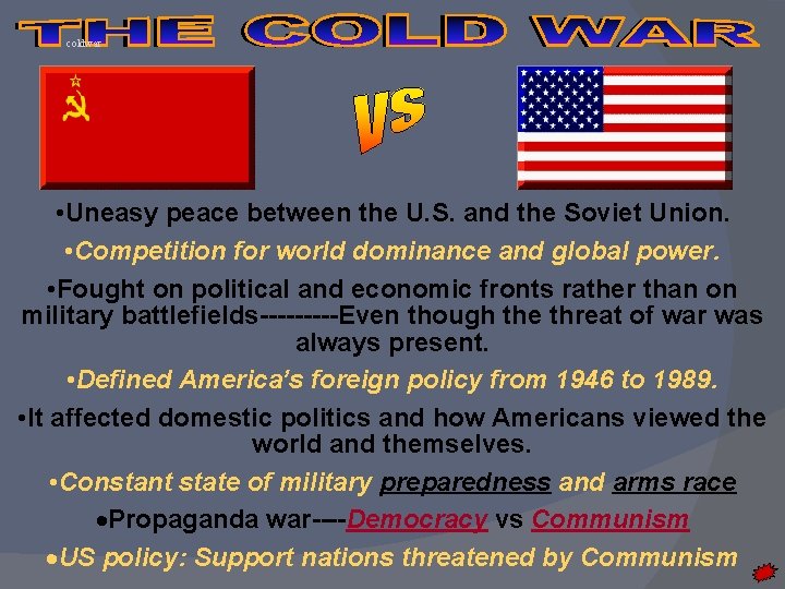 coldwar • Uneasy peace between the U. S. and the Soviet Union. • Competition