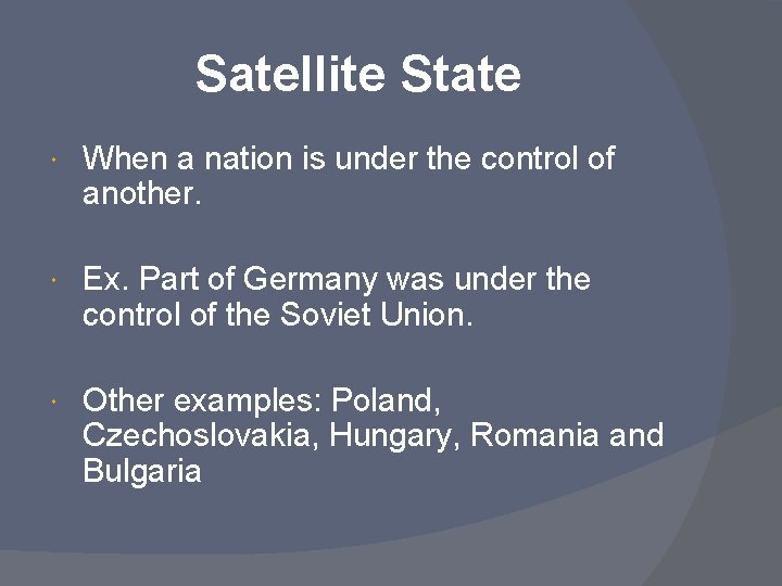 Satellite State When a nation is under the control of another. Ex. Part of