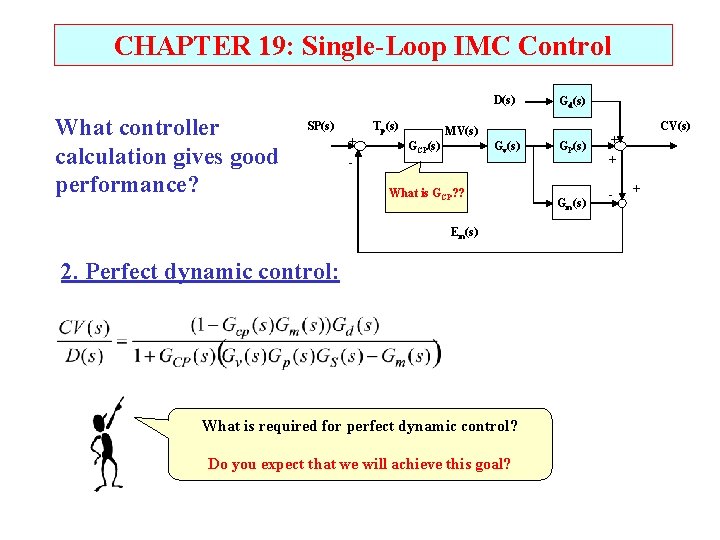 CHAPTER 19: Single-Loop IMC Control D(s) What controller calculation gives good performance? SP(s) Tp(s) CHAPTER 19: Single-Loop IMC Control D(s) What controller calculation gives good performance? SP(s) Tp(s)