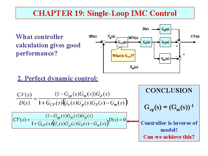 CHAPTER 19: Single-Loop IMC Control D(s) What controller calculation gives good performance? SP(s) Tp(s) CHAPTER 19: Single-Loop IMC Control D(s) What controller calculation gives good performance? SP(s) Tp(s)