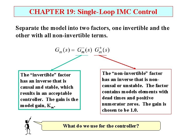 CHAPTER 19: Single-Loop IMC Control Separate the model into two factors, one invertible and CHAPTER 19: Single-Loop IMC Control Separate the model into two factors, one invertible and