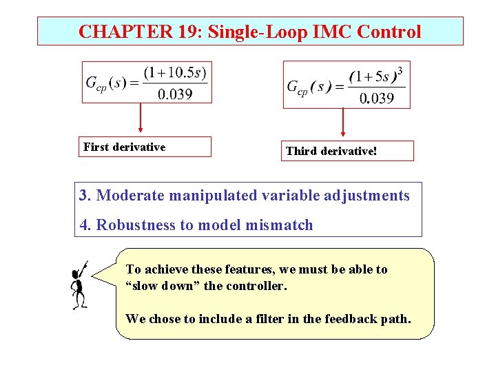CHAPTER 19: Single-Loop IMC Control First derivative Third derivative! 3. Moderate manipulated variable adjustments CHAPTER 19: Single-Loop IMC Control First derivative Third derivative! 3. Moderate manipulated variable adjustments