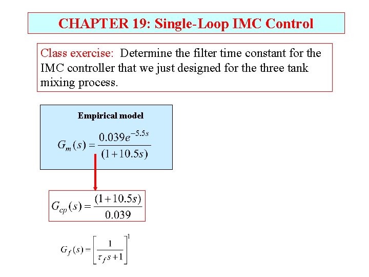 CHAPTER 19: Single-Loop IMC Control Class exercise: Determine the filter time constant for the CHAPTER 19: Single-Loop IMC Control Class exercise: Determine the filter time constant for the