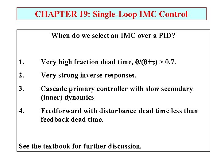 CHAPTER 19: Single-Loop IMC Control When do we select an IMC over a PID? CHAPTER 19: Single-Loop IMC Control When do we select an IMC over a PID?