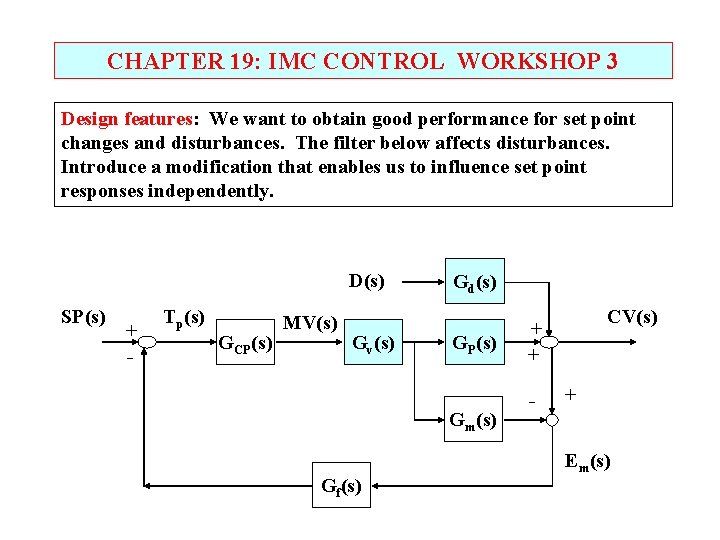 CHAPTER 19: IMC CONTROL WORKSHOP 3 Design features: We want to obtain good performance CHAPTER 19: IMC CONTROL WORKSHOP 3 Design features: We want to obtain good performance