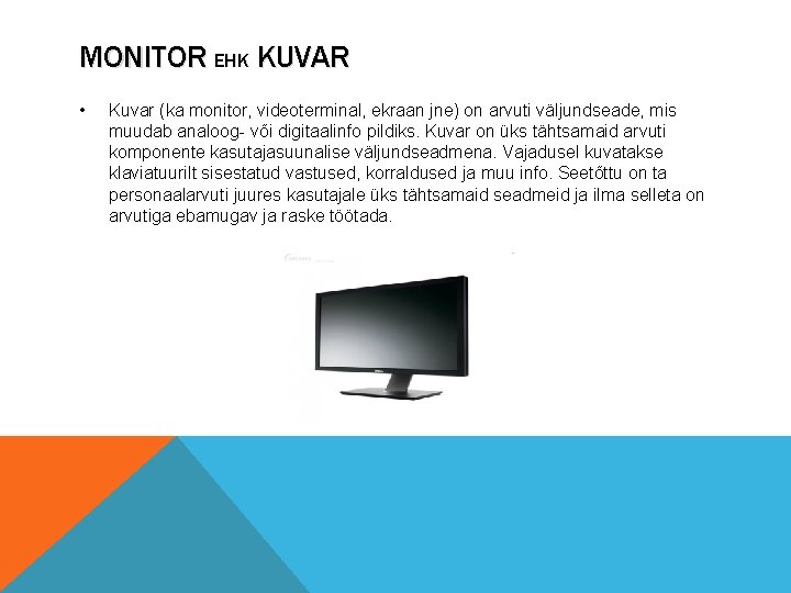 MONITOR EHK KUVAR • Kuvar (ka monitor, videoterminal, ekraan jne) on arvuti väljundseade, mis