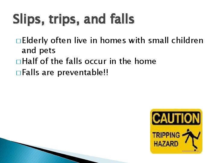 Slips, trips, and falls � Elderly often live in homes with small children and