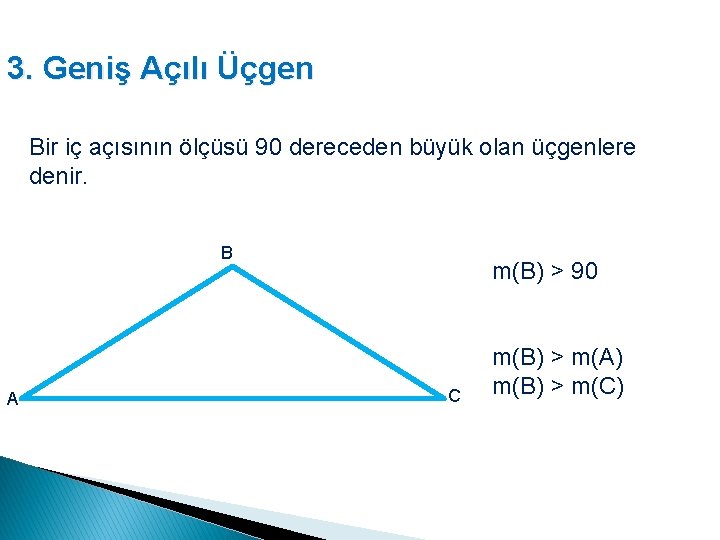 3. Geniş Açılı Üçgen Bir iç açısının ölçüsü 90 dereceden büyük olan üçgenlere denir.