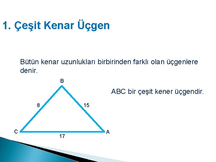 1. Çeşit Kenar Üçgen Bütün kenar uzunlukları birbirinden farklı olan üçgenlere denir. B ABC