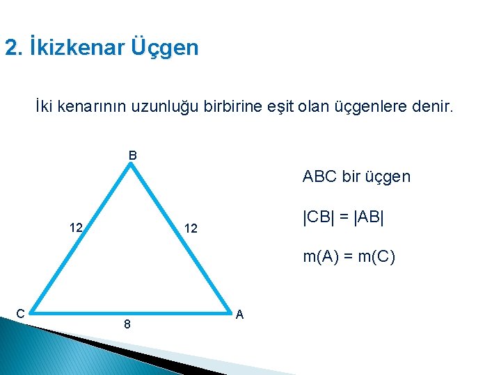 2. İkizkenar Üçgen İki kenarının uzunluğu birbirine eşit olan üçgenlere denir. B ABC bir