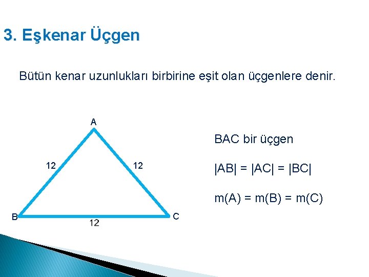 3. Eşkenar Üçgen Bütün kenar uzunlukları birbirine eşit olan üçgenlere denir. A BAC bir