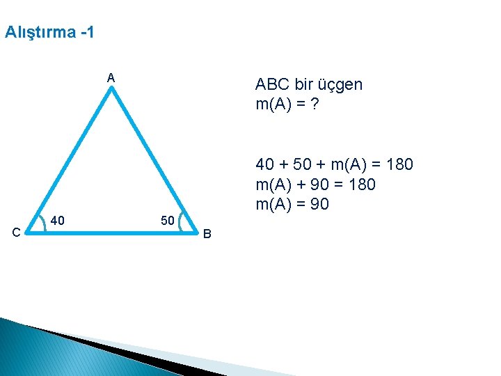 Alıştırma -1 A ABC bir üçgen m(A) = ? 40 + 50 + m(A)