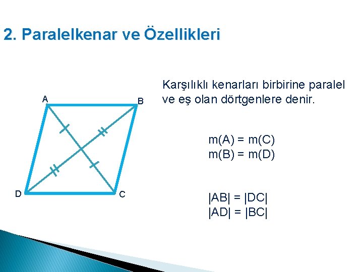 2. Paralelkenar ve Özellikleri A B Karşılıklı kenarları birbirine paralel ve eş olan dörtgenlere