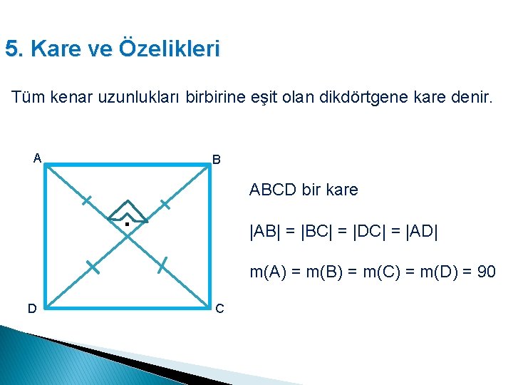 5. Kare ve Özelikleri Tüm kenar uzunlukları birbirine eşit olan dikdörtgene kare denir. A