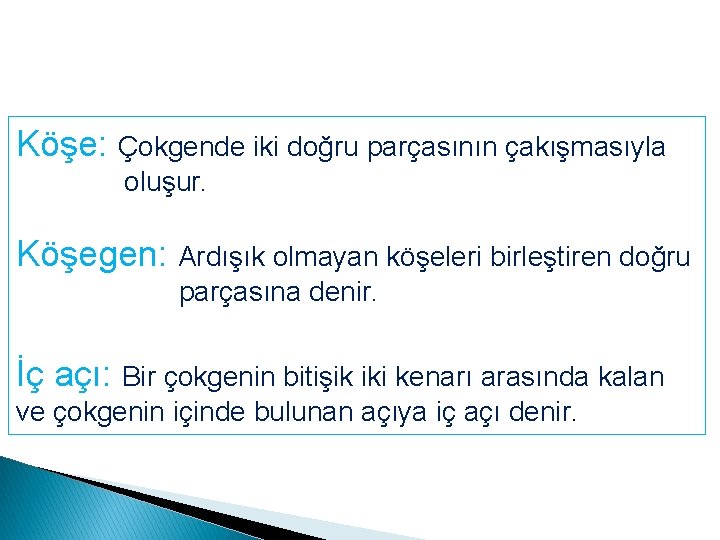 Köşe: Çokgende iki doğru parçasının çakışmasıyla oluşur. Köşegen: Ardışık olmayan köşeleri birleştiren doğru parçasına