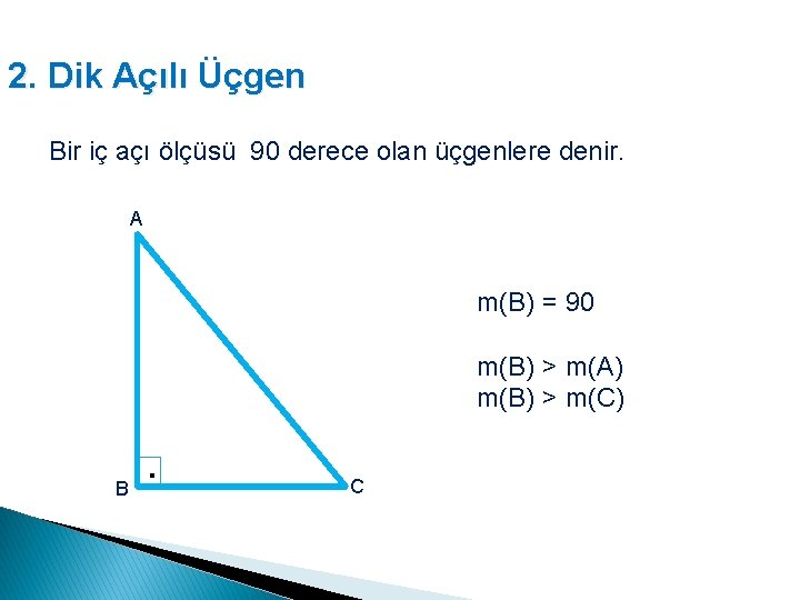 2. Dik Açılı Üçgen Bir iç açı ölçüsü 90 derece olan üçgenlere denir. A