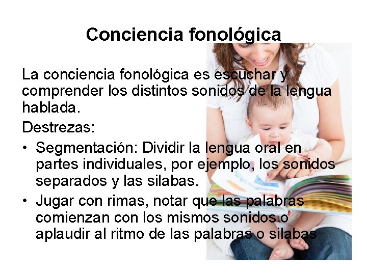 Conciencia fonológica La conciencia fonológica es escuchar y comprender los distintos sonidos de la