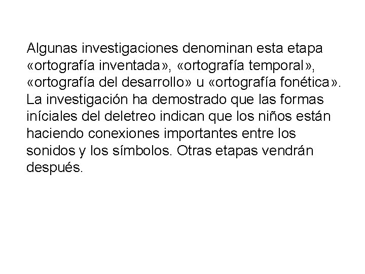 Algunas investigaciones denominan esta etapa «ortografía inventada» , «ortografía temporal» , «ortografía del desarrollo»