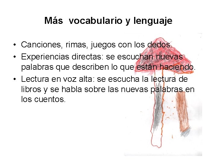 Más vocabulario y lenguaje • Canciones, rimas, juegos con los dedos. • Experiencias directas: