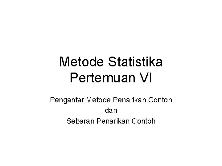 Metode Statistika Pertemuan VI Pengantar Metode Penarikan Contoh dan Sebaran Penarikan Contoh 