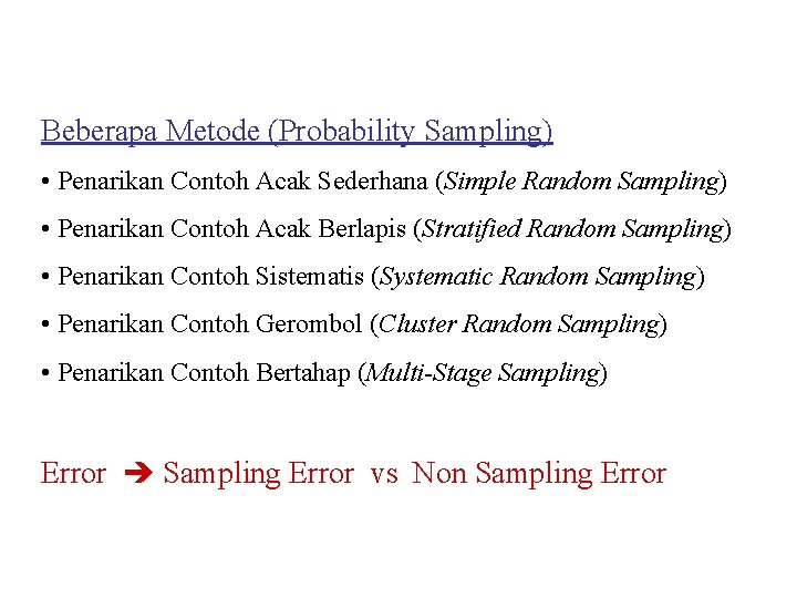 Beberapa Metode (Probability Sampling) • Penarikan Contoh Acak Sederhana (Simple Random Sampling) • Penarikan