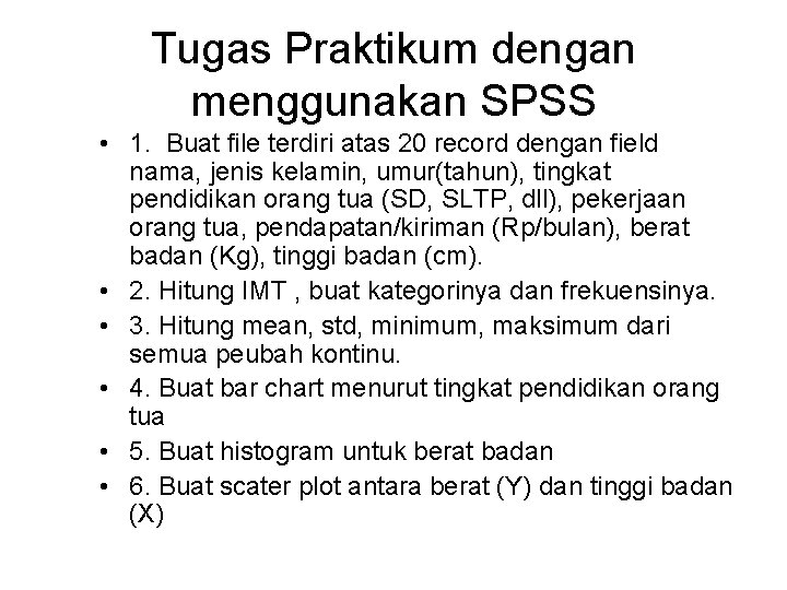 Tugas Praktikum dengan menggunakan SPSS • 1. Buat file terdiri atas 20 record dengan