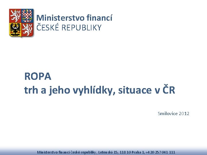 Ministerstvo financí ČESKÉ REPUBLIKY ROPA trh a jeho vyhlídky, situace v ČR Smilovice 2012