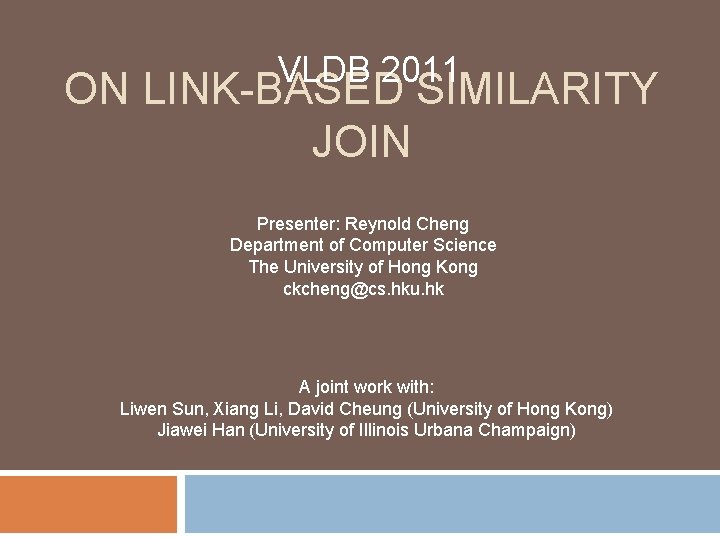 VLDB 2011 ON LINK-BASED SIMILARITY JOIN Presenter: Reynold Cheng Department of Computer Science The