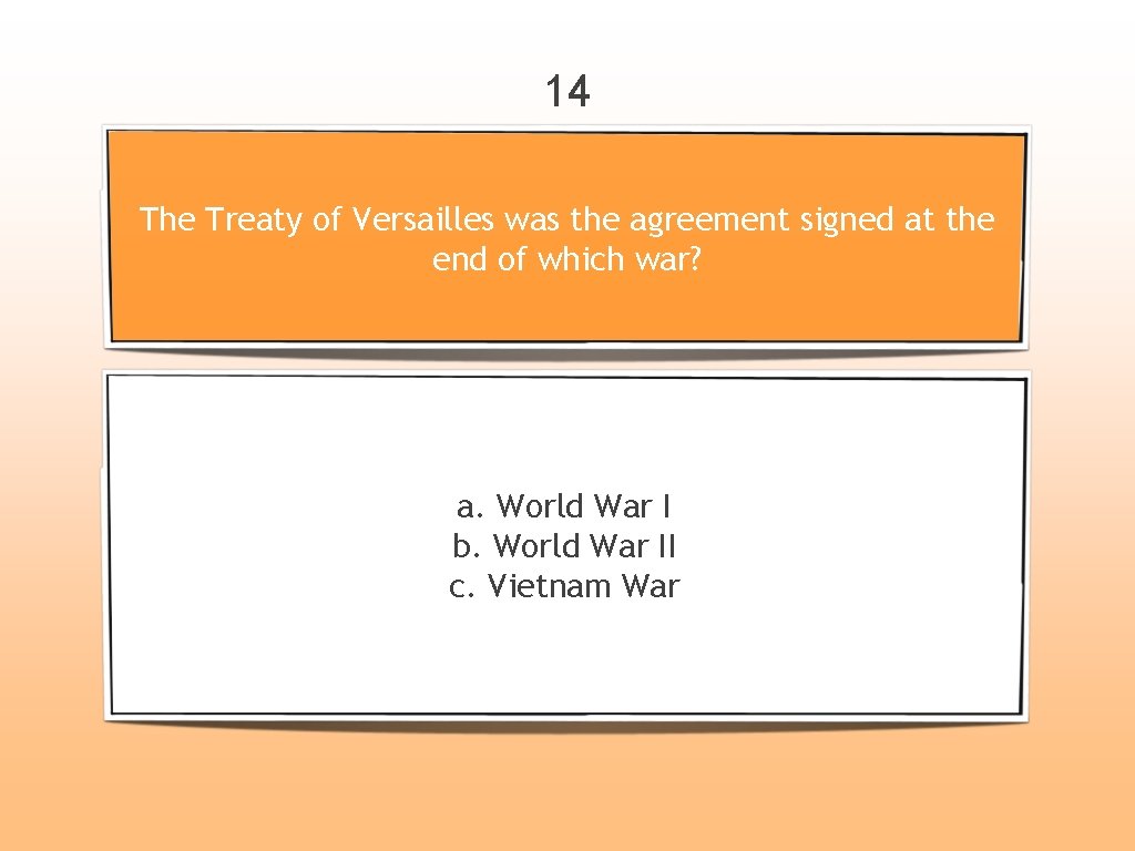 14 The Treaty of Versailles was the agreement signed at the end of which