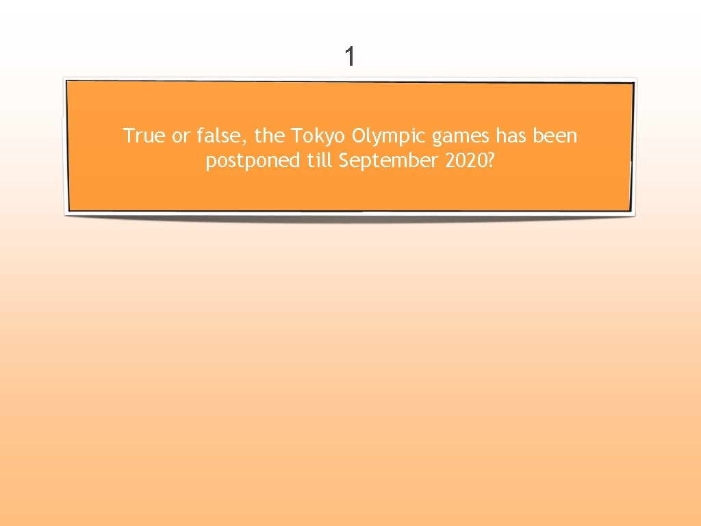 1 True or false, the Tokyo Olympic games has been postponed till September 2020?