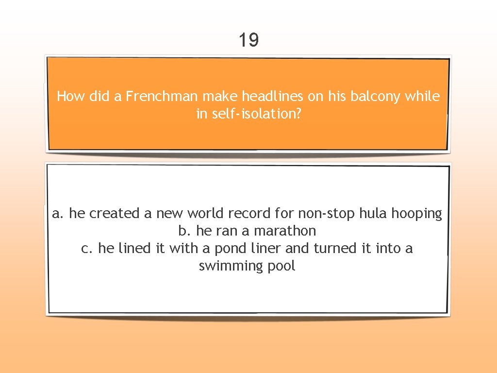 19 How did a Frenchman make headlines on his balcony while in self-isolation? a.