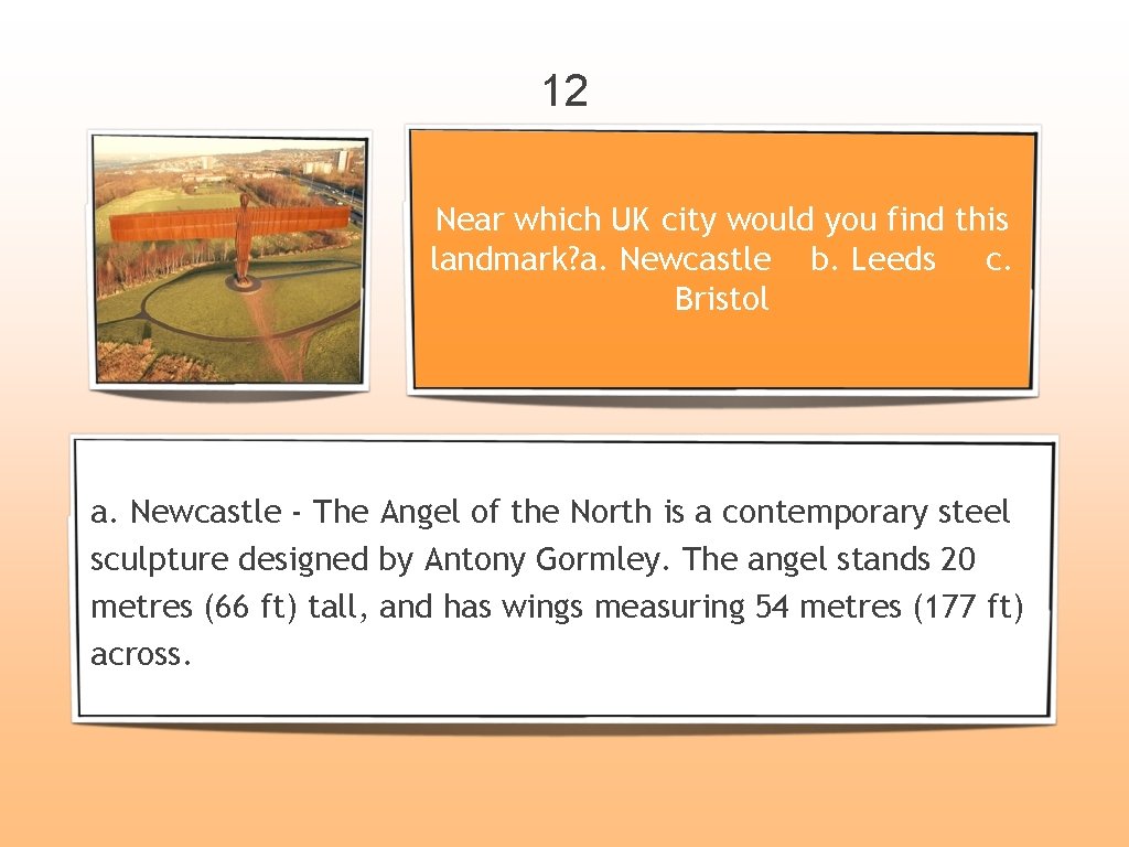 12 Near which UK city would you find this landmark? a. Newcastle b. Leeds