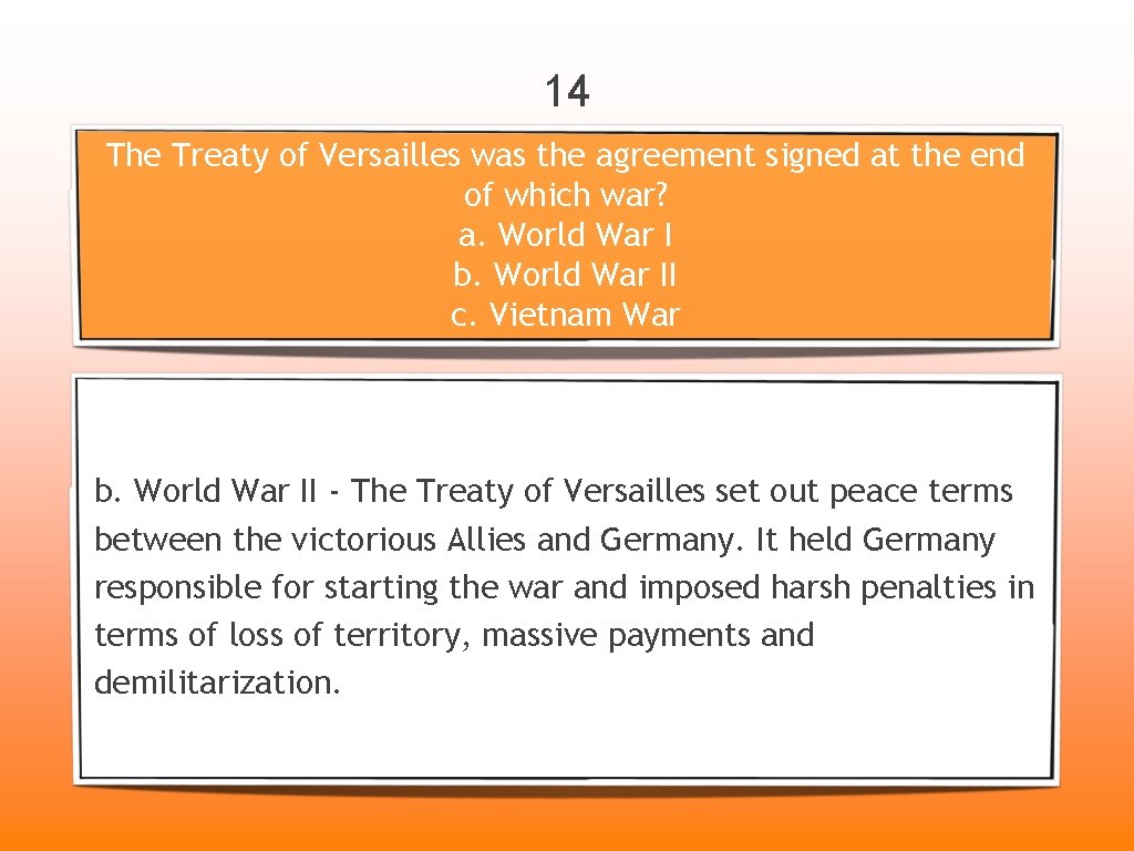14 The Treaty of Versailles was the agreement signed at the end of which