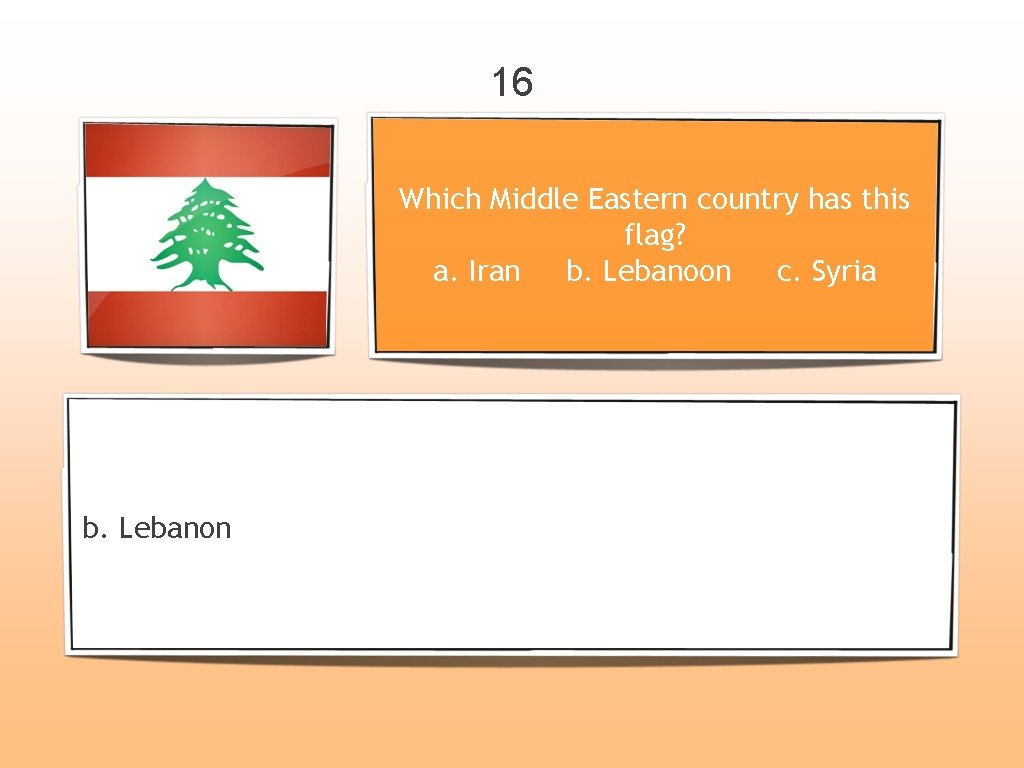 16 Which Middle Eastern country has this flag? a. Iran b. Lebanoon c. Syria