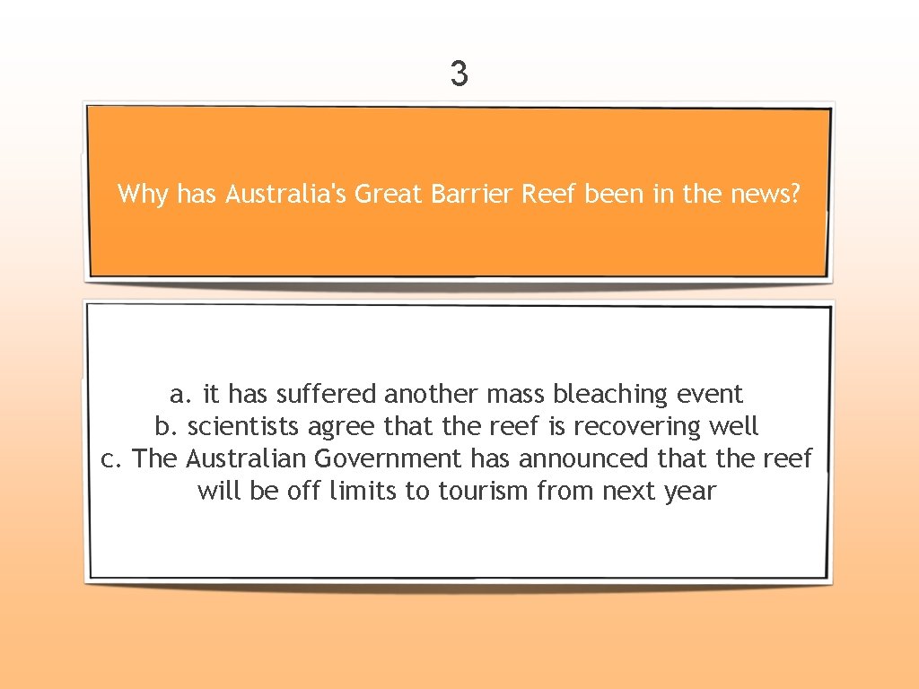 3 Why has Australia's Great Barrier Reef been in the news? a. it has