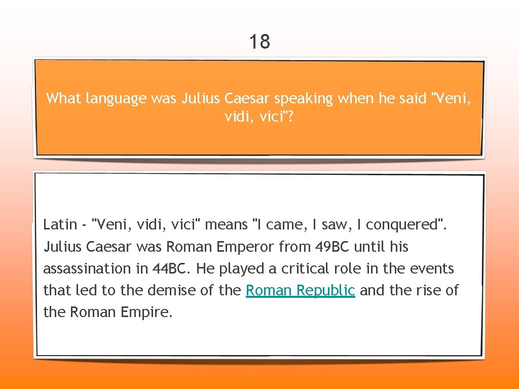 18 What language was Julius Caesar speaking when he said "Veni, vidi, vici"? Latin