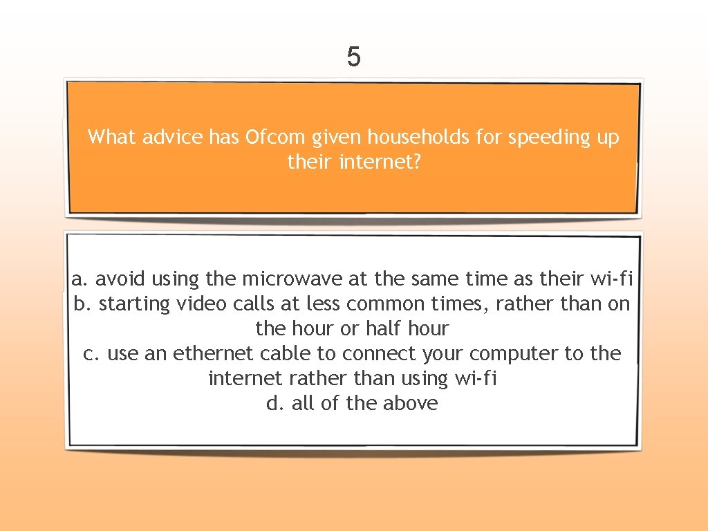 5 What advice has Ofcom given households for speeding up their internet? a. avoid