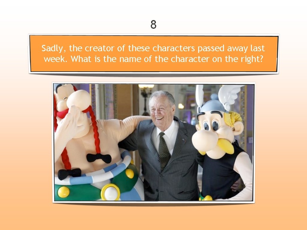 8 Sadly, the creator of these characters passed away last week. What is the