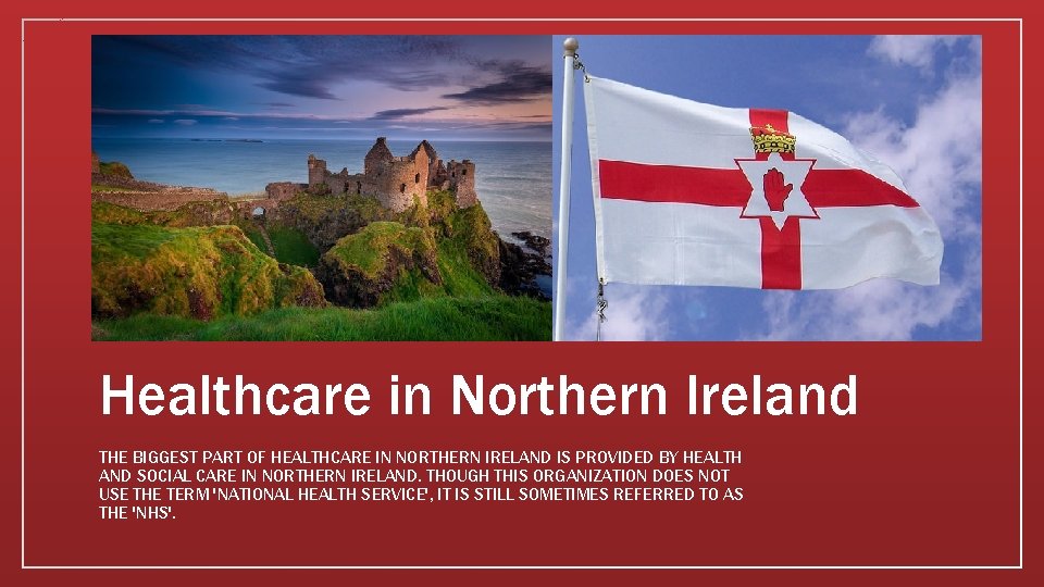 Healthcare in Northern Ireland THE BIGGEST PART OF HEALTHCARE IN NORTHERN IRELAND IS PROVIDED